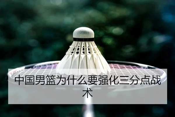 中国男篮为什么要强化三分点战术